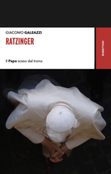 Ratzinger. Il papa sceso dal trono - Giacomo Galeazzi