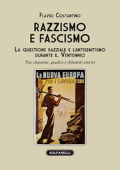 Razzismo e fascismo. La questione razziale e l antisemitismo durante il Ventennio. Tra citazioni, giudizi e dibattiti storici