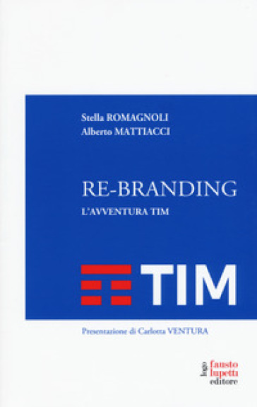 Re-branding. L'avventura Tim - Alberto Mattiacci - Stella Romagnoli