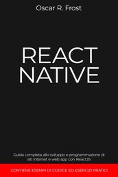 React Native: Guida Completa allo Sviluppo e Programmazione di Siti Internet e Web App con ReactJS. Contiene Esempi di Codice ed Esercizi Pratici.