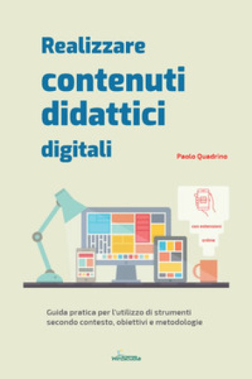 Realizzare contenuti didattici digitali. Guida pratica per l'utilizzo di strumenti secondo contesto, obiettivi e metodologie - Paolo Quadrino