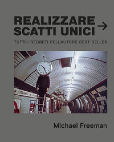 Realizzare scatti unici - Michael Freeman