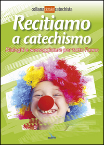 Recitiamo a catechismo. Dialoghi e sceneggiature per tutto l'anno