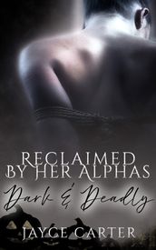 Reclaimed by Her Alphas: Dark and Deadly