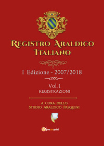 Registro araldico italiano. I Edizione 2007-2018. Vol. 1: Registrazioni - Sebastiano Pasquini