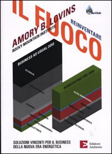 Reinventare il fuoco. Soluzioni vincenti per il business della nuova era energetica - Amory B. Lovins