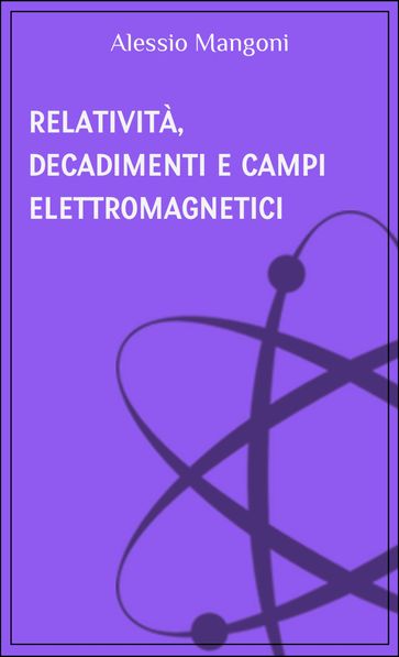 Relatività, decadimenti e campi elettromagnetici - Alessio Mangoni