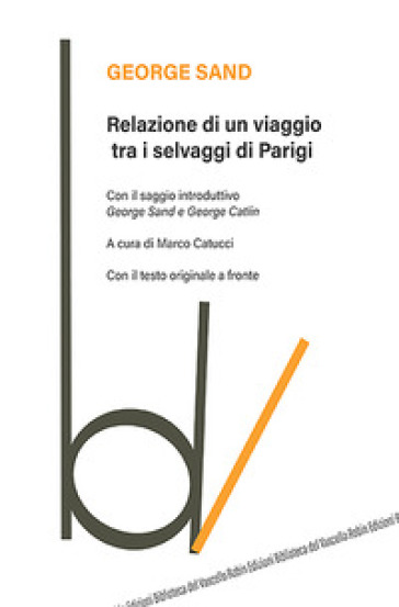 Relazione di un viaggio tra i selvaggi di Parigi. Testo originale a fronte - George Sand