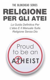 Religione per gli atei - La guida definitiva per l ateo e il manuale sulla religione senza Dio