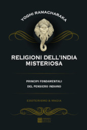 Religioni dell India misteriosa. Principi fondamentali del pensiero indiano