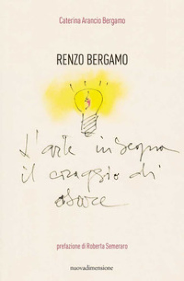 Renzo Bergamo, L'arte insegna il coraggio di osare - Caterina Arancio Bergamo