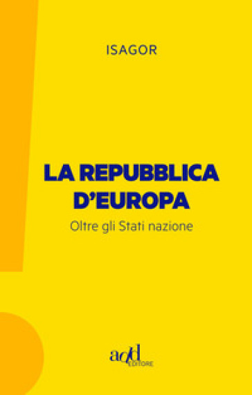 La Repubblica d'Europa. Oltre gli Stati nazione - Isagor