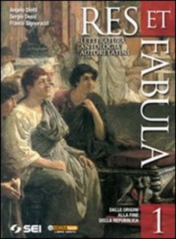 Res et fabula. Per le Scuole superiori. Vol. 1: Dalle origini alla fine della Repubblica - Angelo Diotti - Sergio Dossi - Franco Signoracci