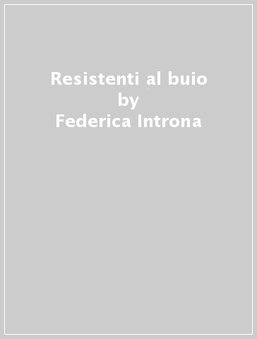 Resistenti al buio - Federica Introna