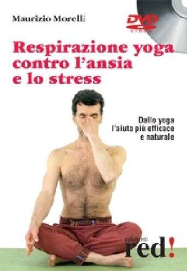 Respirazione yoga contro l'ansia e lo stress. DVD - Maurizio Morelli