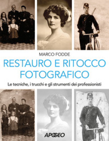 Restauro e ritocco fotografico. Le tecniche, i trucchi e gli strumenti dei professionisti - Marco Fodde