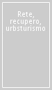 Rete, recupero, urbsturismo