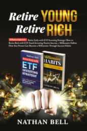 Retire young retire rich: 2 manuscripts in 1. Retire early with ETF investing strategy-Millionaire habits. How any person can become a millionaire throught success habits