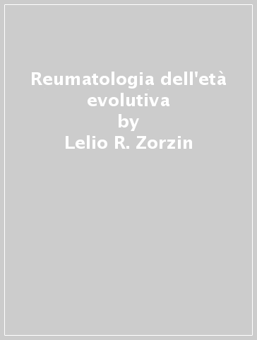 Reumatologia dell'età evolutiva - Lelio R. Zorzin