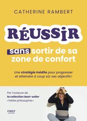 Réussir sans sortir de sa zone de confort - Une stratégie inédite pour progresser et atteindre à coup sûr ses objectifs !