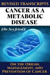 Revised Transcripts: Cancer as a metabolic disease (Dr. Seyfried)