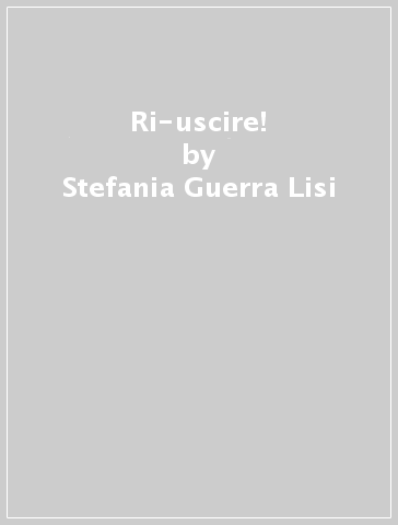 Ri-uscire! - Stefania Guerra Lisi