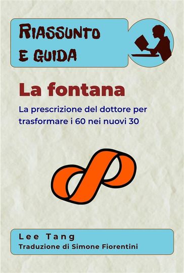 Riassunto E Guida - La Fontana: La Prescrizione Del Dottore Per Trasformare I 60 Nei Nuovi 30 - Lee Tang