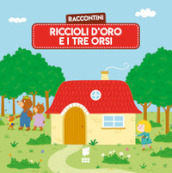 Riccioli d oro e i tre orsi. Raccontini. Ediz. illustrata