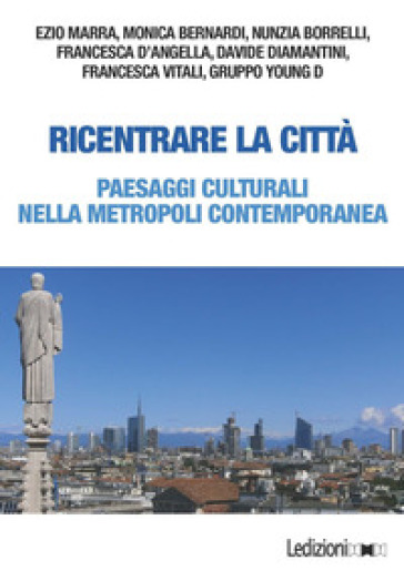 Ricentrare la città. Paesaggi culturali nella metropoli contemporanea