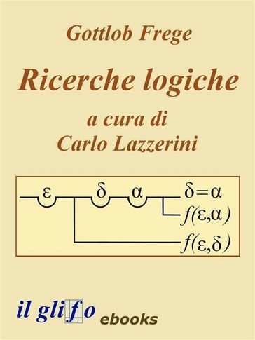 Ricerche Logiche. A cura di Carlo Lazzerini. - Carlo Lazzerini - Gottlob Frege