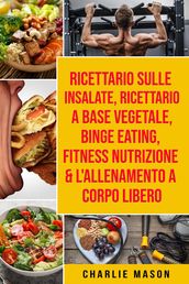 Ricettario sulle Insalate, Ricettario A Base Vegetale, Binge Eating, Fitness Nutrizione & L Allenamento a Corpo Libero