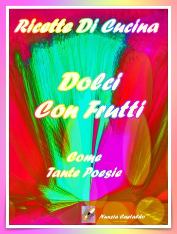 Ricette Di Cucina Dolci Con Frutti Come Tante Poesie - Nunzia Castaldo