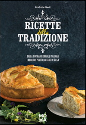 Ricette della tradizione. Dalla cucina regionale italiana i migliori piatti da fare in casa