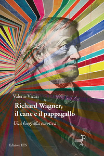 Richard Wagner, il cane e il pappagallo. Una biografia emotiva - Valerio Vicari