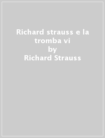 Richard strauss e la tromba vi - Richard Strauss