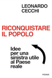 Riconquistare il popolo. Idee per una sinistra utile al Paese reale