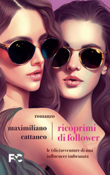 Ricoprimi di follower. Le (dis)avventure di un'influencer imbranata - Maximiliano Cattaneo