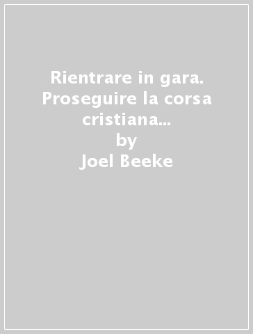 Rientrare in gara. Proseguire la corsa cristiana affrontando con successo la caduta e lo scoraggiamento - Joel Beeke