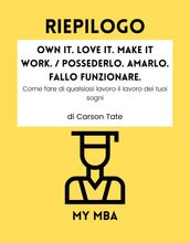 Riepilogo - Own It. Love It. Make It Work. / Possederlo. Amarlo. Fallo funzionare. :