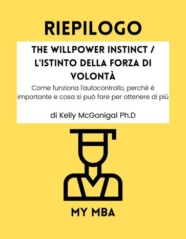 Riepilogo - The Willpower Instinct / L'Istinto della Forza di Volontà: - My MBA