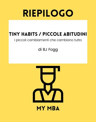 Riepilogo - Tiny Habits / Piccole Abitudini : - My MBA