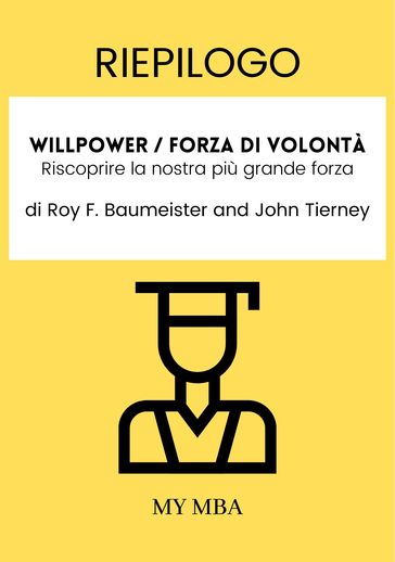 Riepilogo: Willpower / Forza Di Volontà: Riscoprire La Nostra Più Grande Forza Di Roy F. Baumeister E John Tierney - My MBA