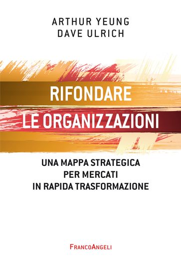 Rifondare le organizzazioni - Arthur Yeung - Dave Ulrich