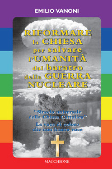 Riformare la Chiesa per salvare l'Umanità dal baratro della Guerra Nucleare - Emilio Vanoni