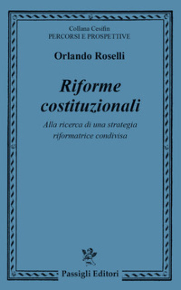 Riforme costituzionali. Alla ricerca di una strategia riformatrice condivisa - Orlando Roselli