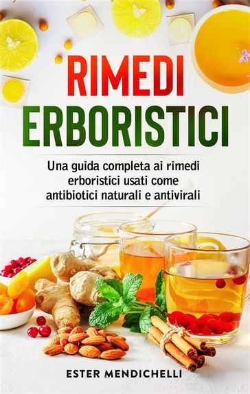 Rimedi erboristici. Una guida completa ai rimedi erboristici usati come antibiotici naturali e antivirali - Ester Menichelli