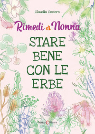 Rimedi di nonna. Stare bene con le erbe - Claudia Cecere