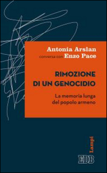 Rimozione di un genocidio. La memoria lunga del popolo armeno - Antonia Arslan - Enzo Pace