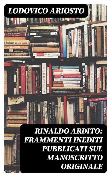 Rinaldo ardito: Frammenti inediti pubblicati sul manoscritto originale - Lodovico Ariosto