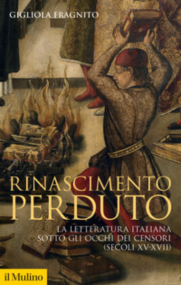 Rinascimento perduto. La letteratura italiana sotto gli occhi dei censori (secoli XV-XVII) - Gigliola Fragnito